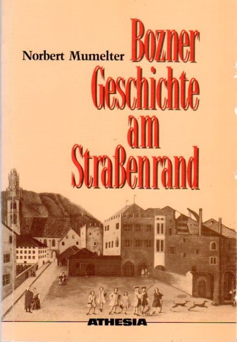 Bozner Geschichte am Strassenrand: Strassen und PlÃ¤tze von Bozen.