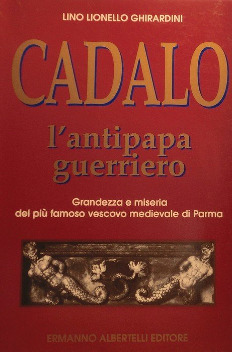 Cadalo: l'antipapa guerriero: grandezza e miseria del più famoso vescovo …