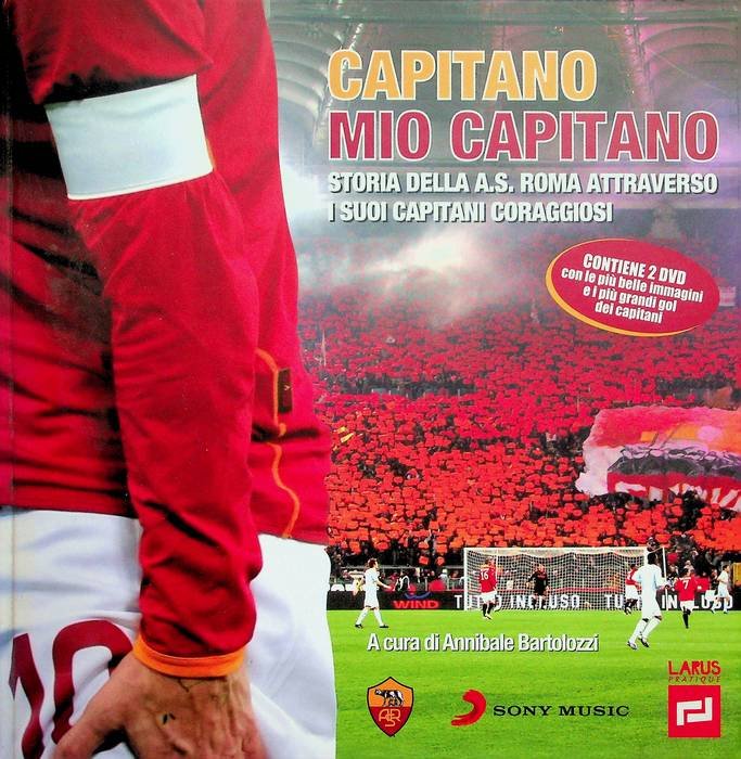 Capitano mio capitano: storia della A. S. Roma attraverso i …