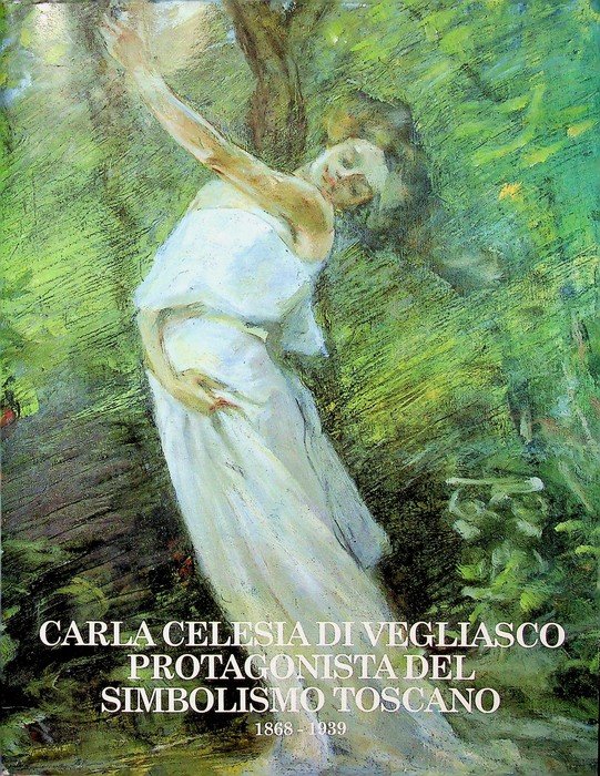 Carla Celesia di Vegliasco protagonista del simbolismo toscano (1868-1939).