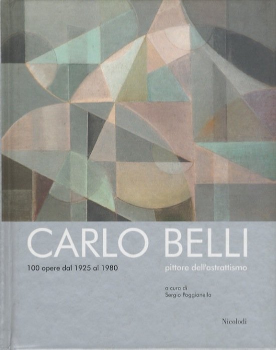 Carlo Belli pittore dell'astrattismo: 100 opere dal 1925 al 1980.