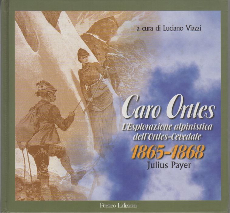 Caro Ortles: Volume 1: Ascensioni esplorative nel gruppo dell'Ortles: 1865-1866.