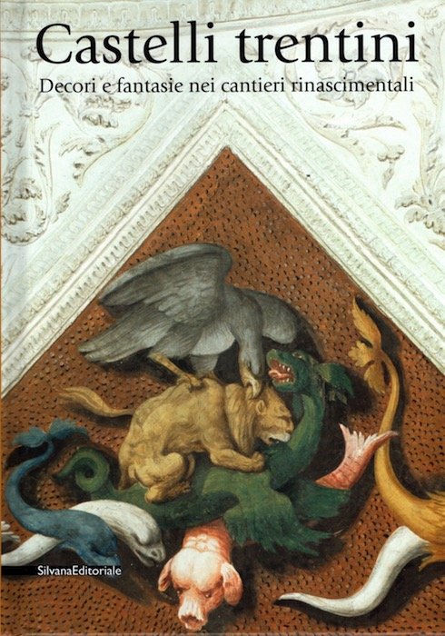 Castelli trentini: decori e fantasie nei cantieri rinascimentali.
