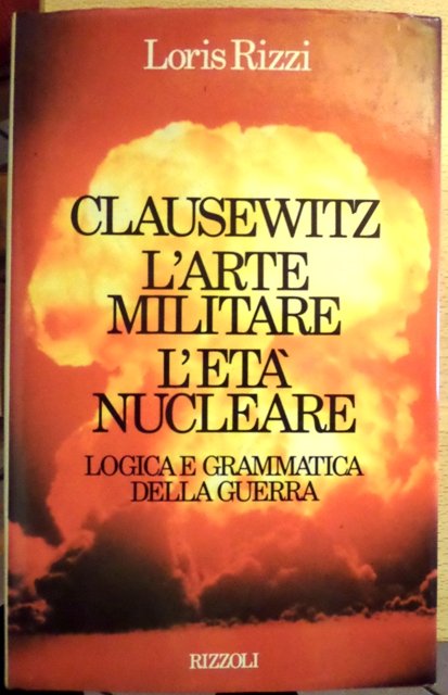 Clausewitz, l'arte militare, l'etÃ nucleare.