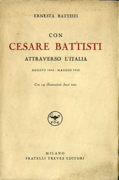 Con Cesare Battisti attraverso l'Italia: agosto 1911 - maggio 1915.