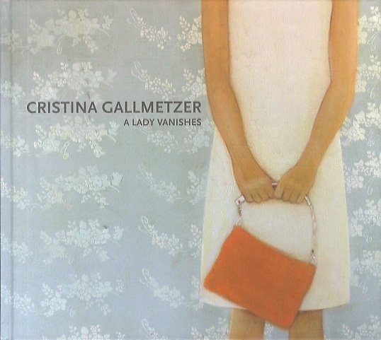 Cristina Gallmetzer: Paintings: A Lady Vanishes.