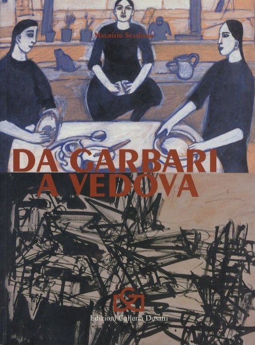 Da Garbari a Vedova: ventuno artisti protagonisti a Venezia: 1912-1968.