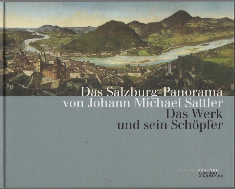 Das Salzburg-Panorama von Johann Michael Sattler: Band 1: Das Werk …