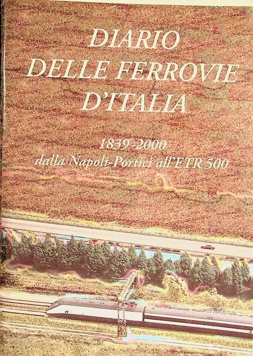 Diario delle ferrovie d'Italia: 1839-2000, dalla Napoli-Portici all'ETR 500.