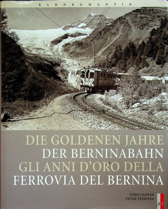 Die Goldenen Jahre der Berninabahn = Gli anni d'oro della …