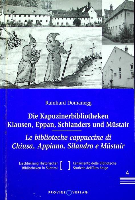 Die Kapuzinerbibliotheken Klausen, Eppan, Schlanders und Müstair = Le biblioteche …