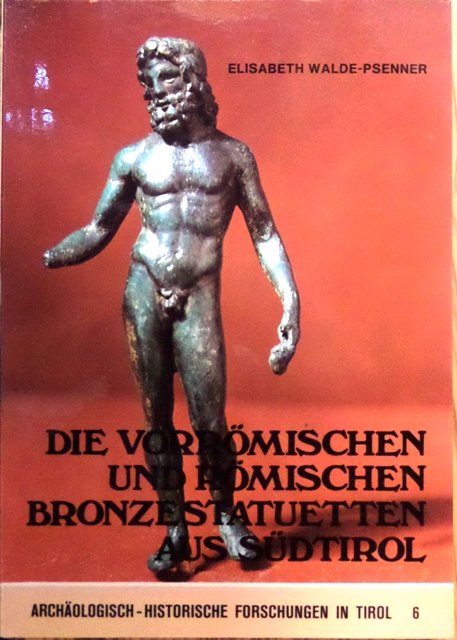 Die vorromischen und romischen bronzestatuetten aus sudtirol.