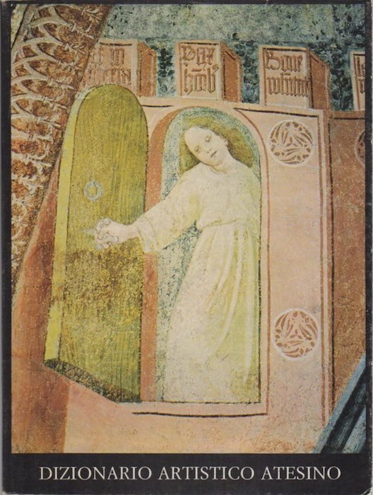 Dizionario biografico degli artisti atesini: Volume primo: A.