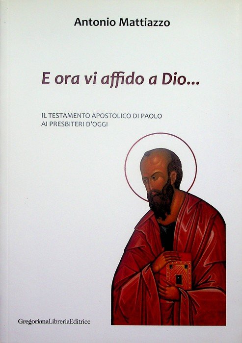 E ora vi affido a Dio.: il testamento apostolico di …