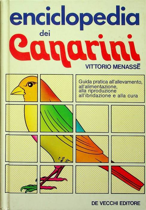 Enciclopedia dei canarini: guida pratica all'allevamento, all'alimentazione, alla riproduzione, all'ibridazione …