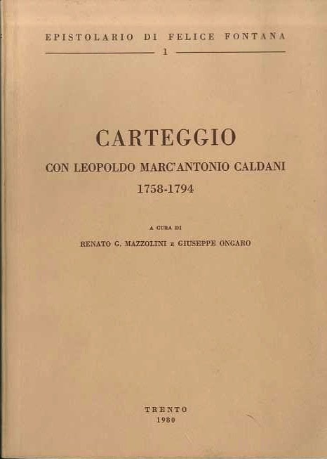 Epistolario di Felice Fontana: 1. Carteggio con Leopoldo Marc'Antonio Caldani: …