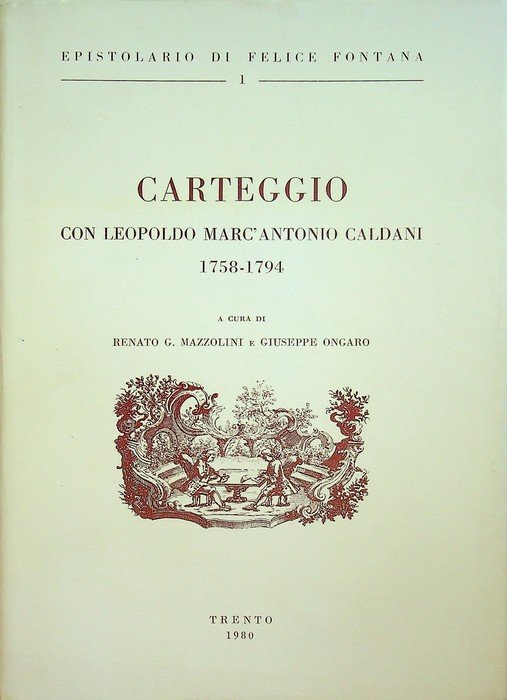 Epistolario di Felice Fontana: 1. Carteggio con Leopoldo Marc'Antonio Caldani: …