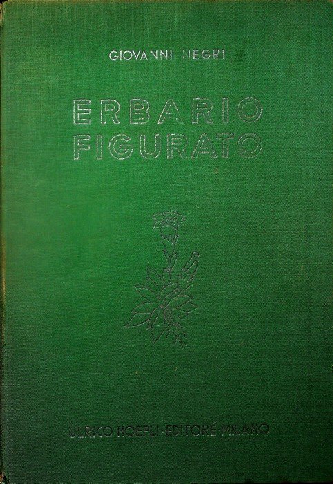 Erbario figurato: descrizione e proprietÃ  delle piante medicinali e velenose della flora italiana: con cenni sulle principali specie dell'Africa settentrionale ed orientale.