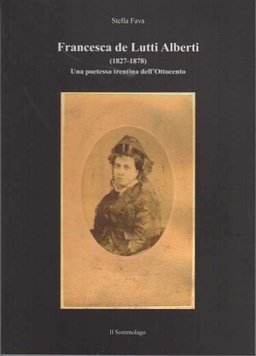 Francesca de Lutti Alberti: (1827-1878): una poetessa trentina dell'Ottocento.