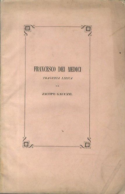 Francesco dei Medici: tragedia lirica.