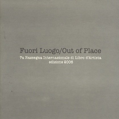 Fuori luogo/Out of Place: 7a Rassegna Internazionale di Libro d'Artista: …