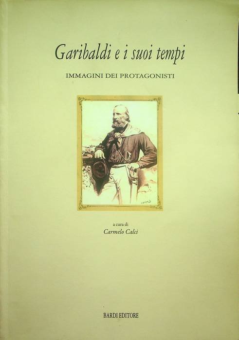Garibaldi e i suoi tempi: immagini dei protagonisti.