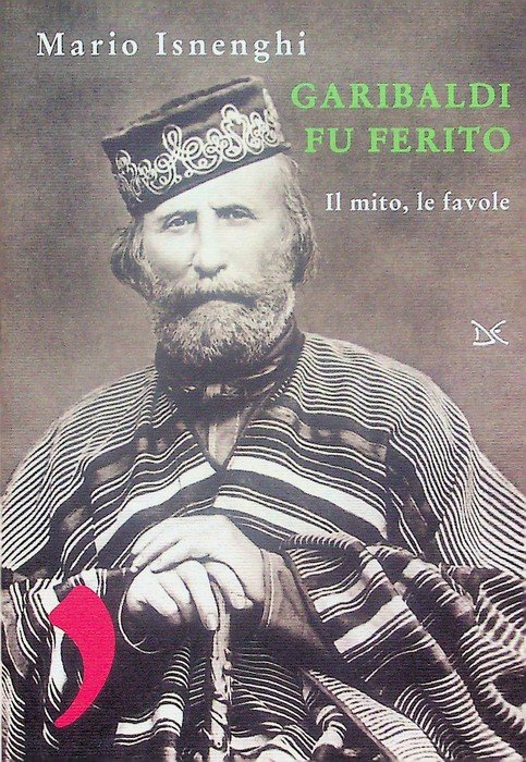 Garibaldi fu ferito: il mito, le favole.