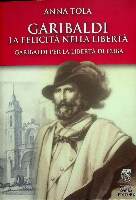 Garibaldi: la felicitÃ nella libertÃ : Garibaldi per la libertÃ …