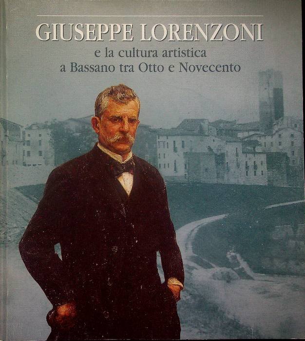 Giuseppe Lorenzoni e la cultura artistica a Bassano tra Otto …