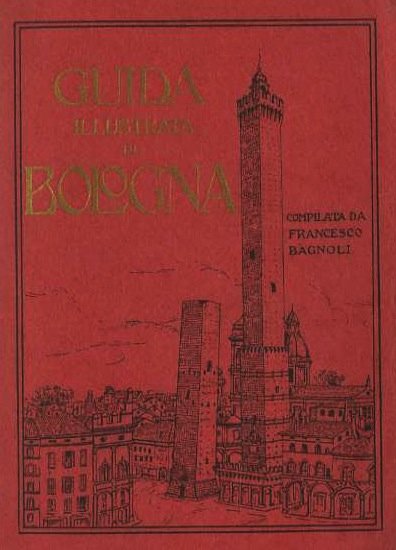 Guida illustrata di Bologna: con 105 fotoincisioni nel testo.
