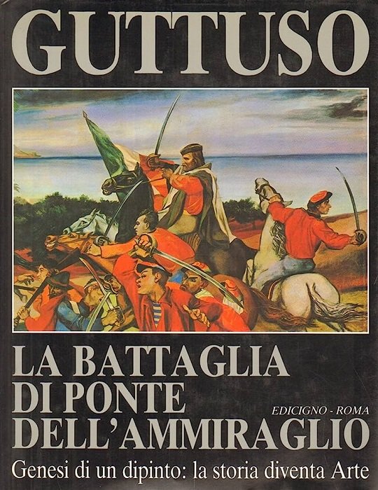 Guttuso: La battaglia di Ponte dell'Ammiraglio: genesi di un dipinto: …