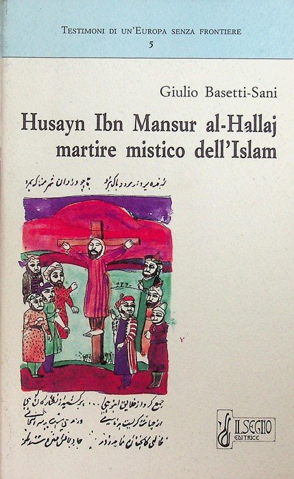 Husayn Ibn Mansur al-Hallaj martire mistico dell'Islam.