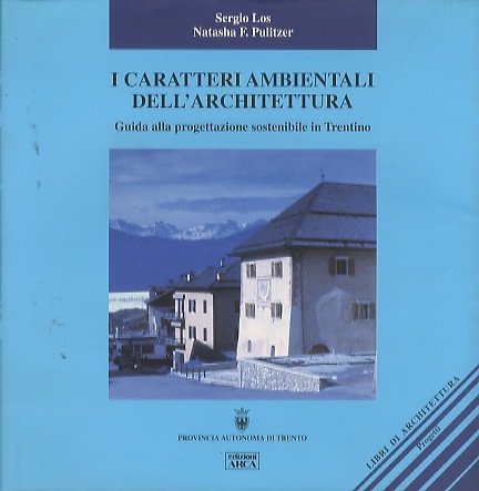 I caratteri ambientali dell'architettura: guida alla progettazione sostenibile in Trentino.