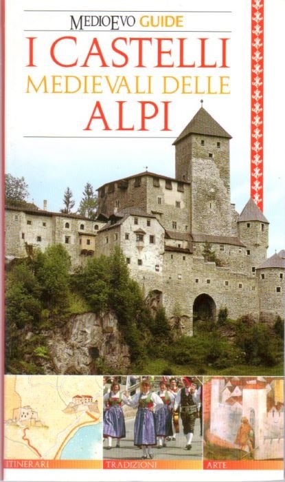 I castelli medievali delle Alpi: Valle d'Aosta, Piemonte, Liguria, Lombardia, …