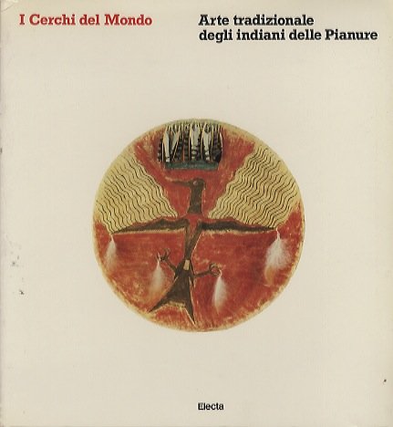 I cerchi del mondo: arte tradizionale degli indiani delle pianure: …