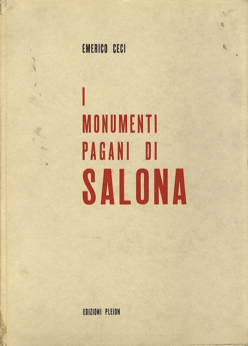 I. I monumenti pagani di Salona; II. I monumenti cristiani …