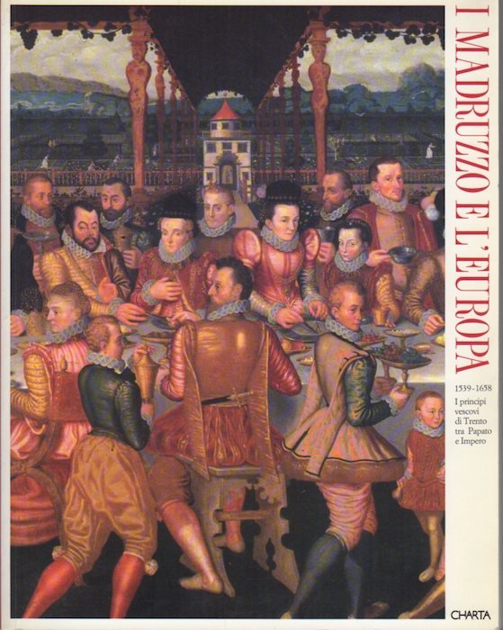 I Madruzzo e l'Europa: 1539-1658: i principi vescovi di Trento …