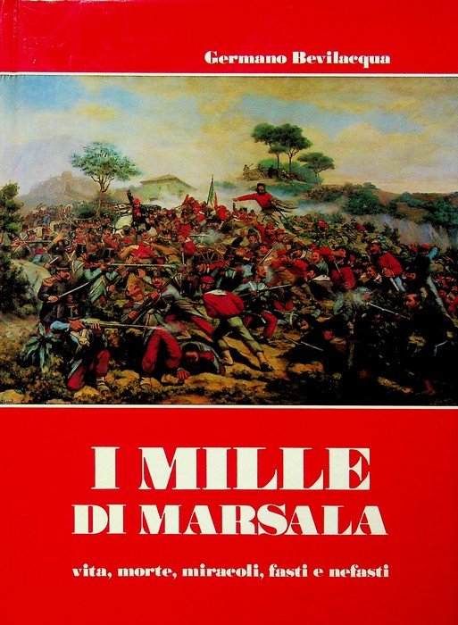 I mille di Marsala: I. Vita, morte, miracoli, fasti e …