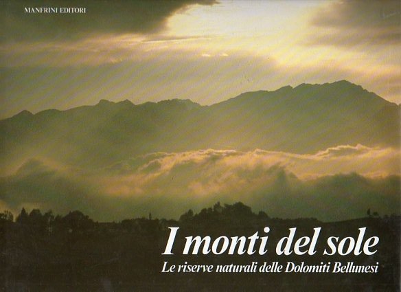 I monti del sole: le riserve naturali delle Dolomiti bellunesi.