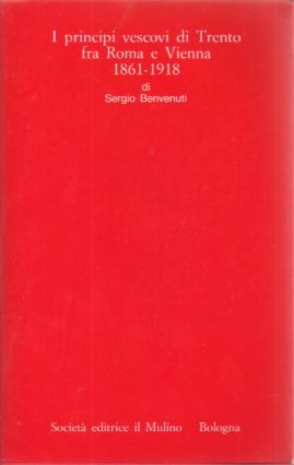 I principi vescovi di Trento fra Roma e Vienna, 1861-1918.