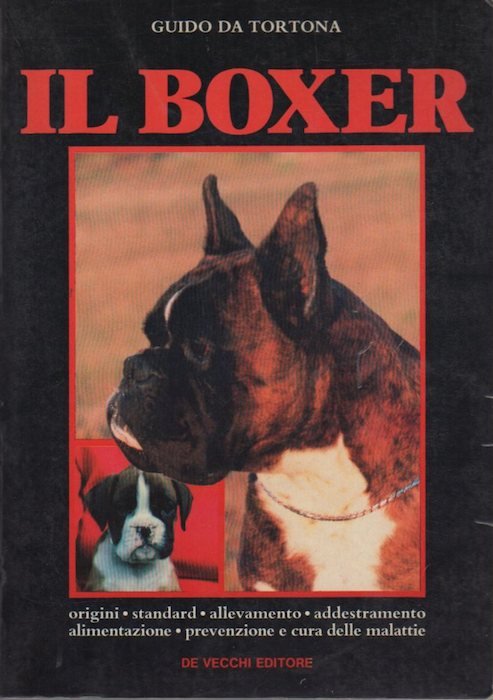 Il boxer: origini, standard, allevamento, addestramento, alimentazione, prevenzione e cura …