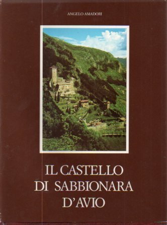 Il castello di Sabbionara d'Avio nella storia, nell'arte, nella leggenda.
