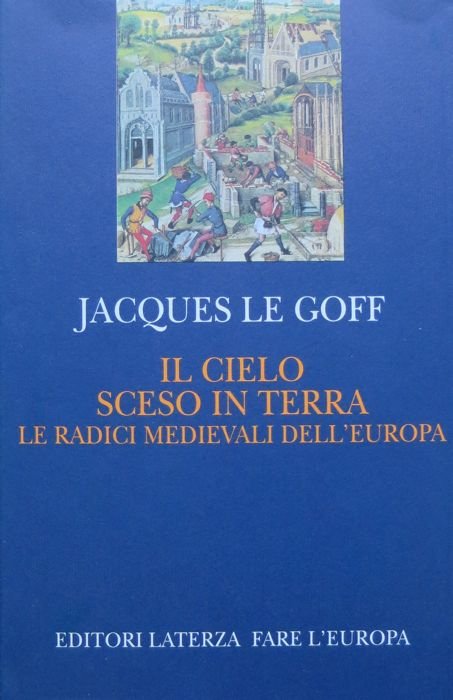 Il cielo sceso in terra: le radici medievali dell'Europa.