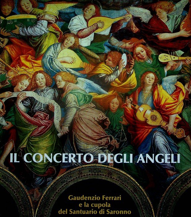 Il concerto degli angeli: Gaudenzio Ferrari e la cupola del Santuario di Saronno.