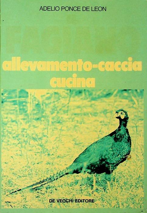 Il fagiano: allevamento, caccia, cucina.