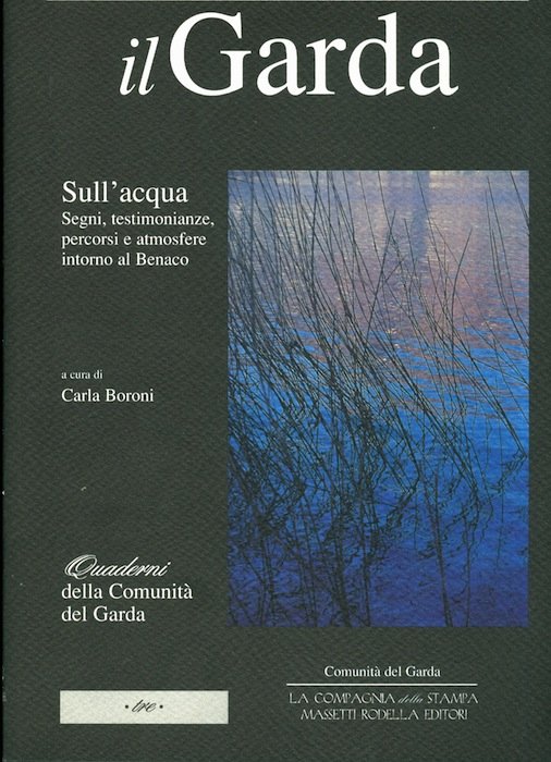 Il Garda: sull'acqua: segni, testimonianze, percorsi e atmosfere intorno al …