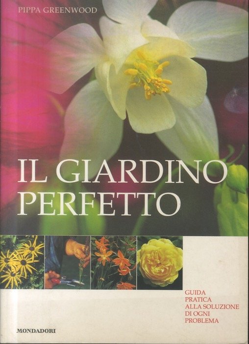 Il giardino perfetto: guida pratica alla soluzione di ogni problema.