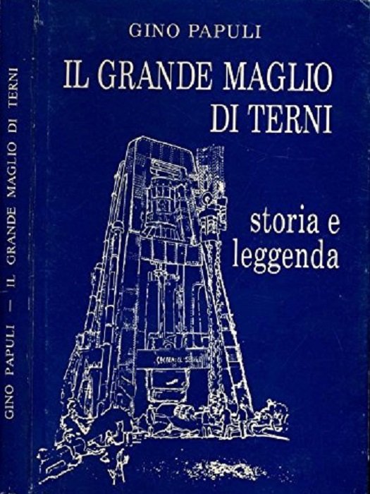 Il grande maglio di Terni: storia e leggenda.
