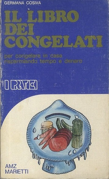 Il libro dei congelati: per congelare in casa risparmiando tempo …