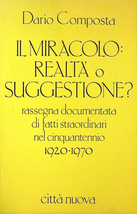Il miracolo: realtÃ o suggestione?: rassegna documentata di fatti straordinari …